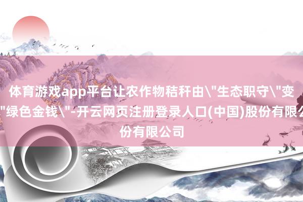 体育游戏app平台让农作物秸秆由