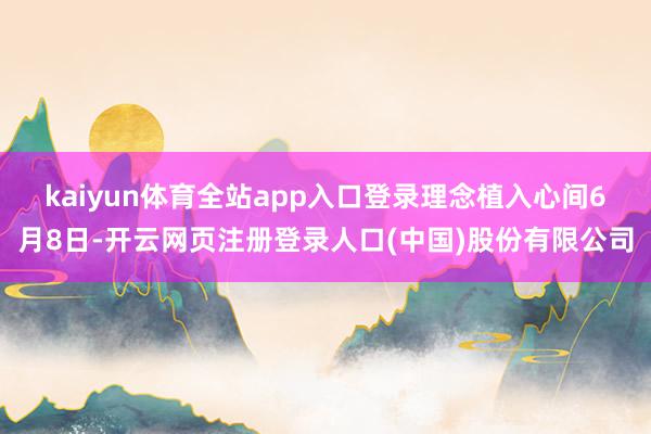 kaiyun体育全站app入口登录理念植入心间　　6月8日-开云网页注册登录人口(中国)股份有限公司