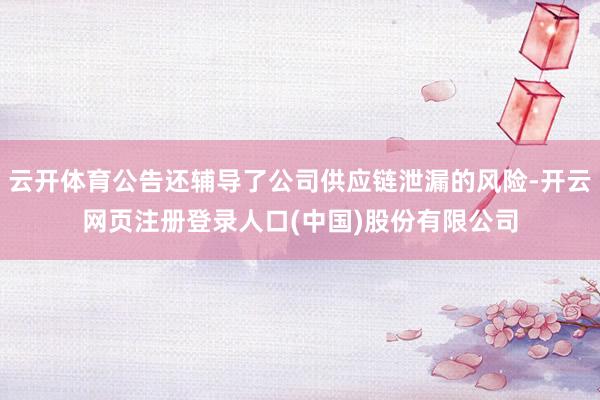 云开体育公告还辅导了公司供应链泄漏的风险-开云网页注册登录人口(中国)股份有限公司