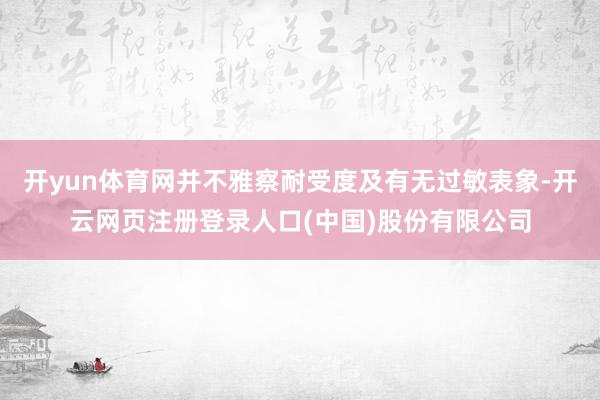 开yun体育网并不雅察耐受度及有无过敏表象-开云网页注册登录人口(中国)股份有限公司