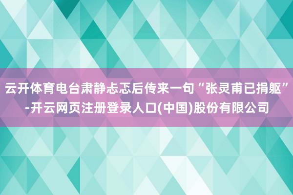 云开体育电台肃静忐忑后传来一句“张灵甫已捐躯”-开云网页注册登录人口(中国)股份有限公司